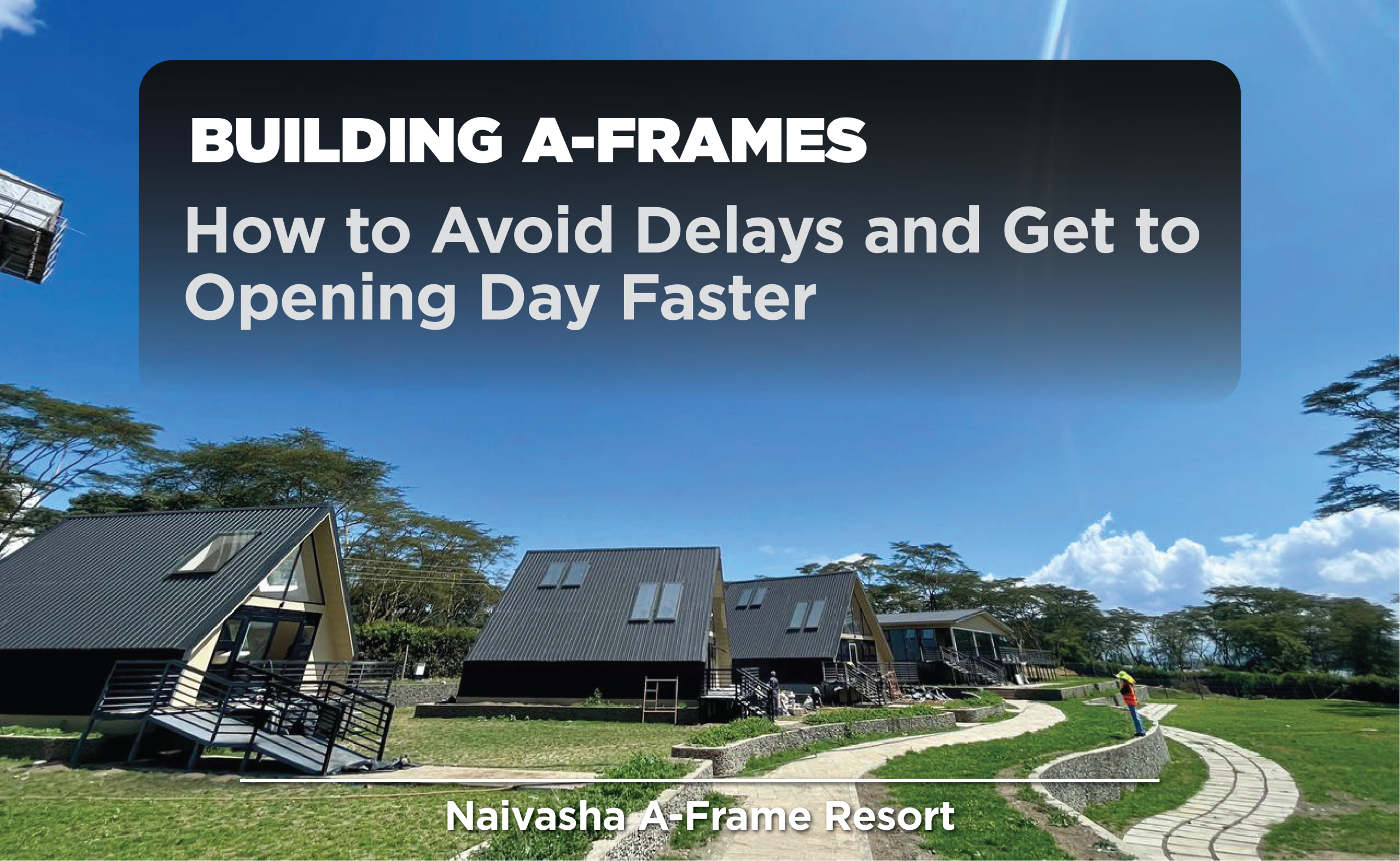 Building A-Frames: How to Avoid Delays and Get to Opening Day Faster